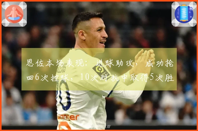 恩佐本场表现：进球助攻，成功抢回6次控球，10次对抗中取得5次胜利，完成2次抢断